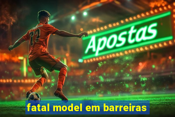 fatal model em barreiras